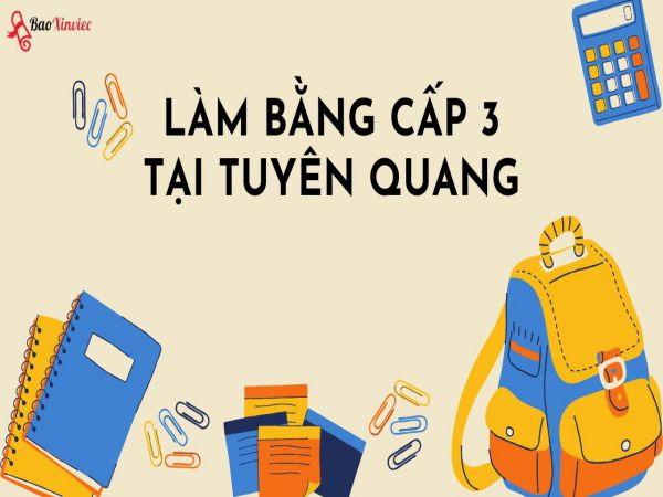 Dịch Vụ Làm Bằng Cấp 3 Tại Tuyên Quang - Chất Lượng Và Uy Tín