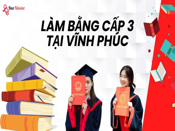 Hướng Dẫn Thủ Tục Làm Bằng Cấp 3 Tại Vĩnh Phúc